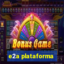 e2a plataforma